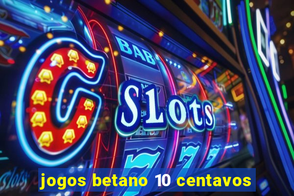 jogos betano 10 centavos